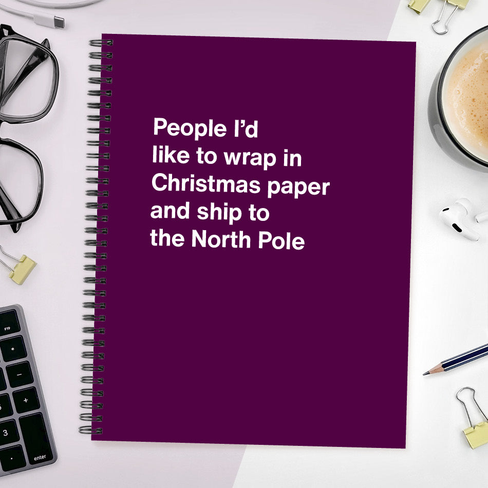 
                  
                    A funny notebook from WTF Notebooks® entitled "People I’d like to wrap in Christmas paper and ship to the North Pole"
                  
                