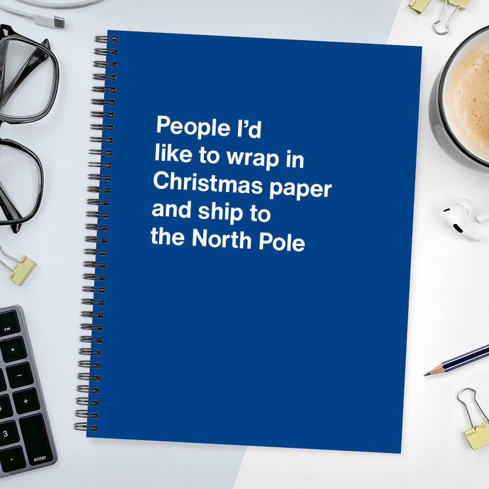 
                  
                    A funny notebook from WTF Notebooks® entitled "People I’d like to wrap in Christmas paper and ship to the North Pole"
                  
                