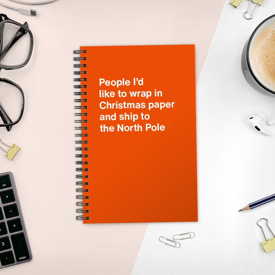 
                  
                    A funny notebook from WTF Notebooks® entitled "People I’d like to wrap in Christmas paper and ship to the North Pole"
                  
                