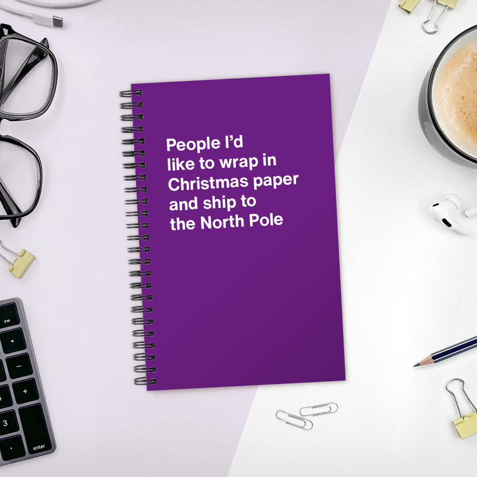 
                  
                    A funny notebook from WTF Notebooks® entitled "People I’d like to wrap in Christmas paper and ship to the North Pole"
                  
                