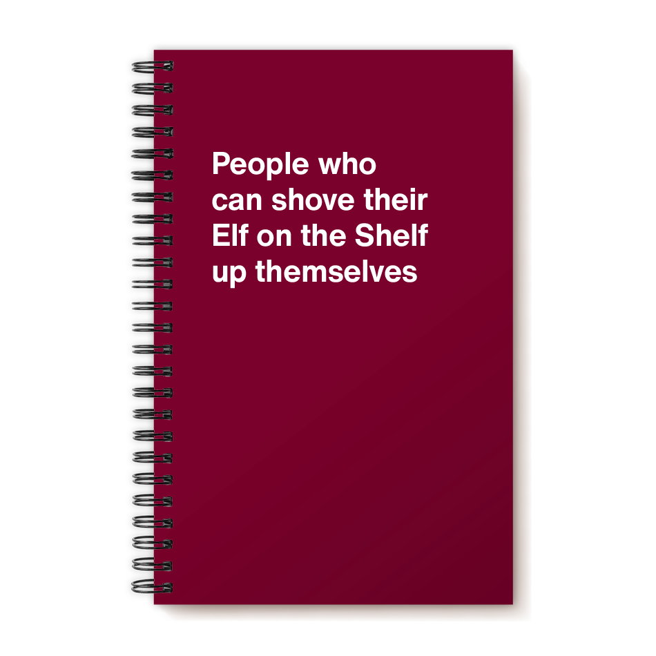 People who can shove their Elf on the Shelf up themselves