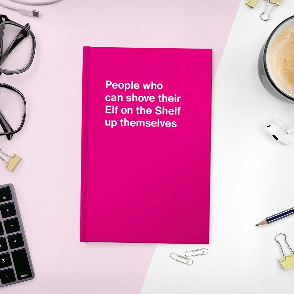 
                  
                    People who can shove their Elf on the Shelf up themselves
                  
                