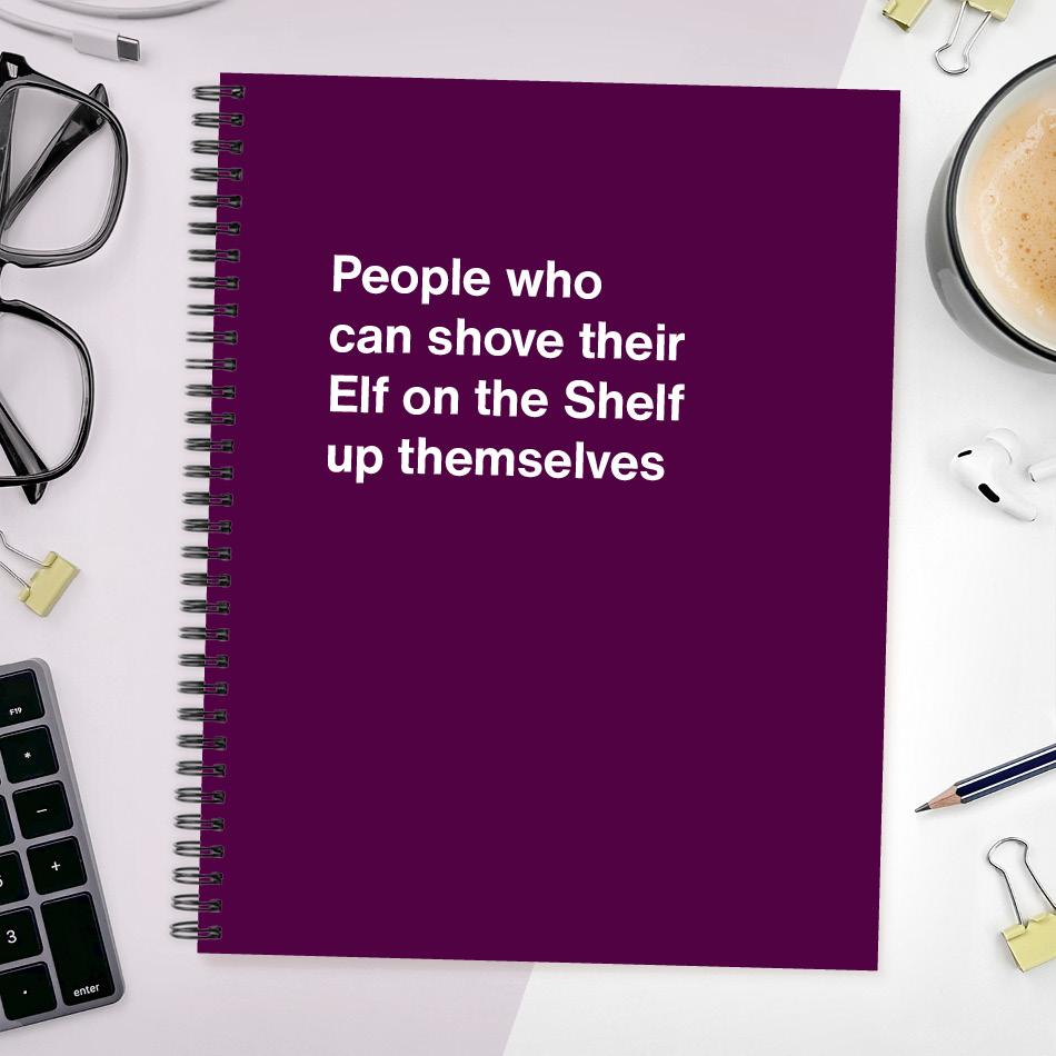 People who can shove their Elf on the Shelf up themselves