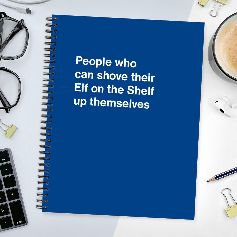 
                  
                    People who can shove their Elf on the Shelf up themselves
                  
                