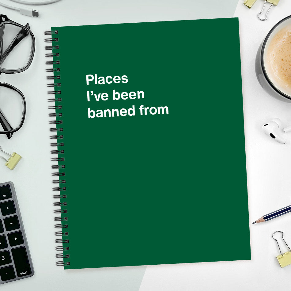 
                  
                    A funny notebook from WTF Notebooks® entitled "Places I’ve been banned from"
                  
                