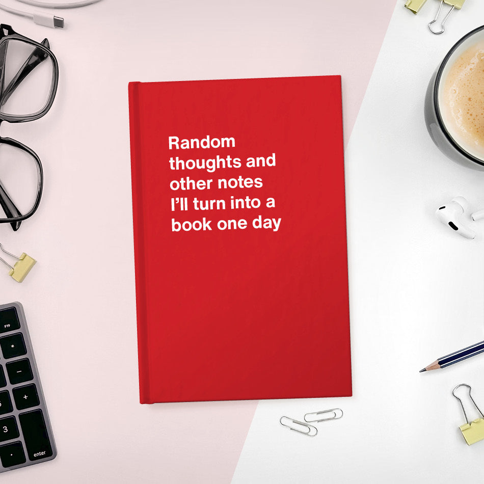 
                  
                    A funny notebook from WTF Notebooks® entitled "Random thoughts and other notes I’ll turn into a book one day"
                  
                