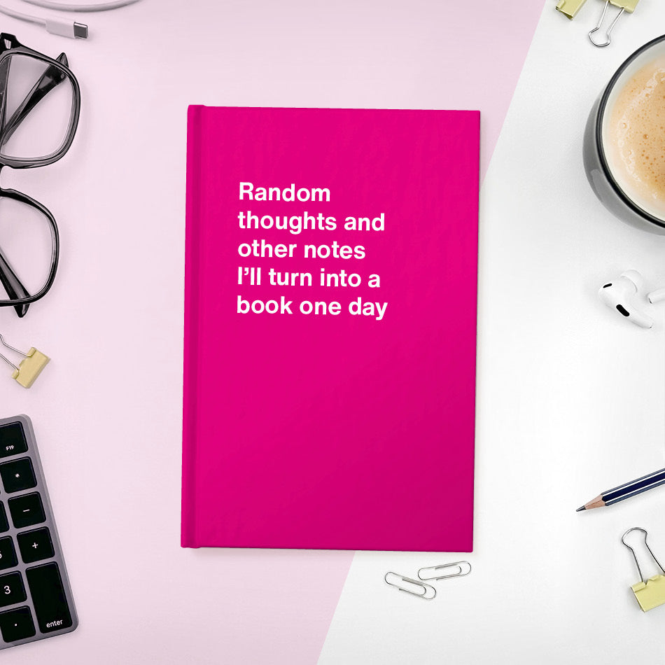
                  
                    A funny notebook from WTF Notebooks® entitled "Random thoughts and other notes I’ll turn into a book one day"
                  
                