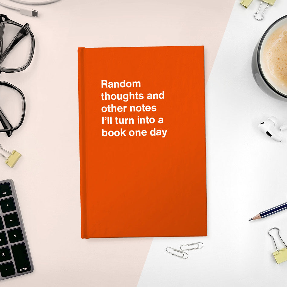 
                  
                    A funny notebook from WTF Notebooks® entitled "Random thoughts and other notes I’ll turn into a book one day"
                  
                