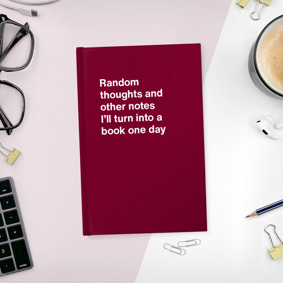 
                  
                    A funny notebook from WTF Notebooks® entitled "Random thoughts and other notes I’ll turn into a book one day"
                  
                