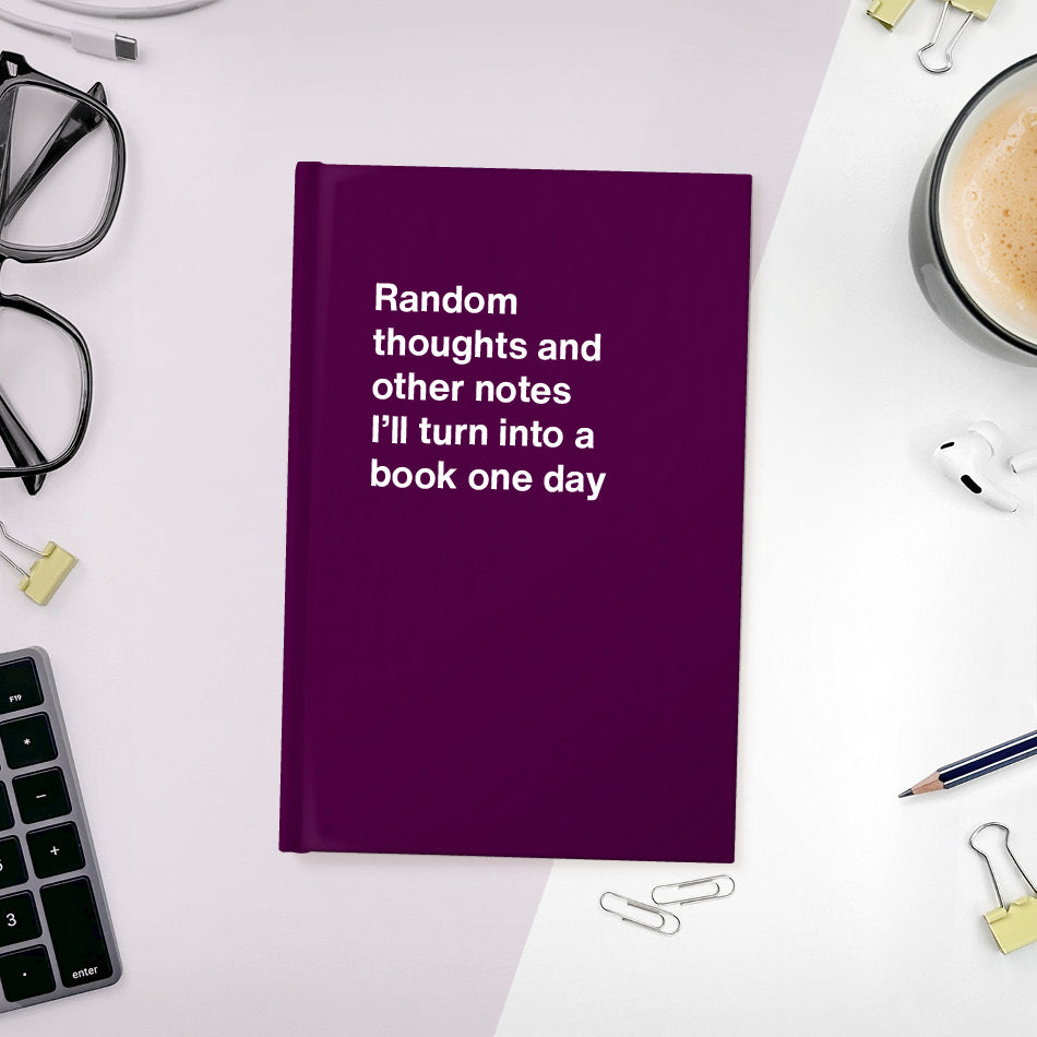 
                  
                    A funny notebook from WTF Notebooks® entitled "Random thoughts and other notes I’ll turn into a book one day"
                  
                