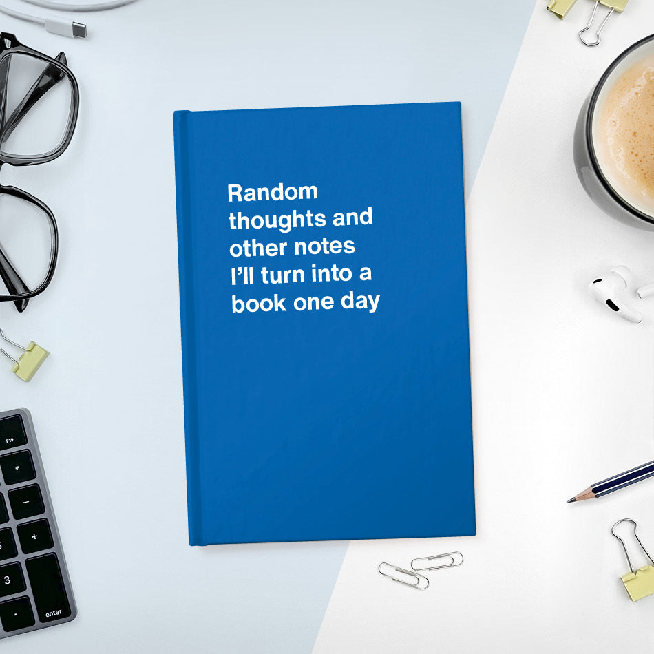 
                  
                    A funny notebook from WTF Notebooks® entitled "Random thoughts and other notes I’ll turn into a book one day"
                  
                