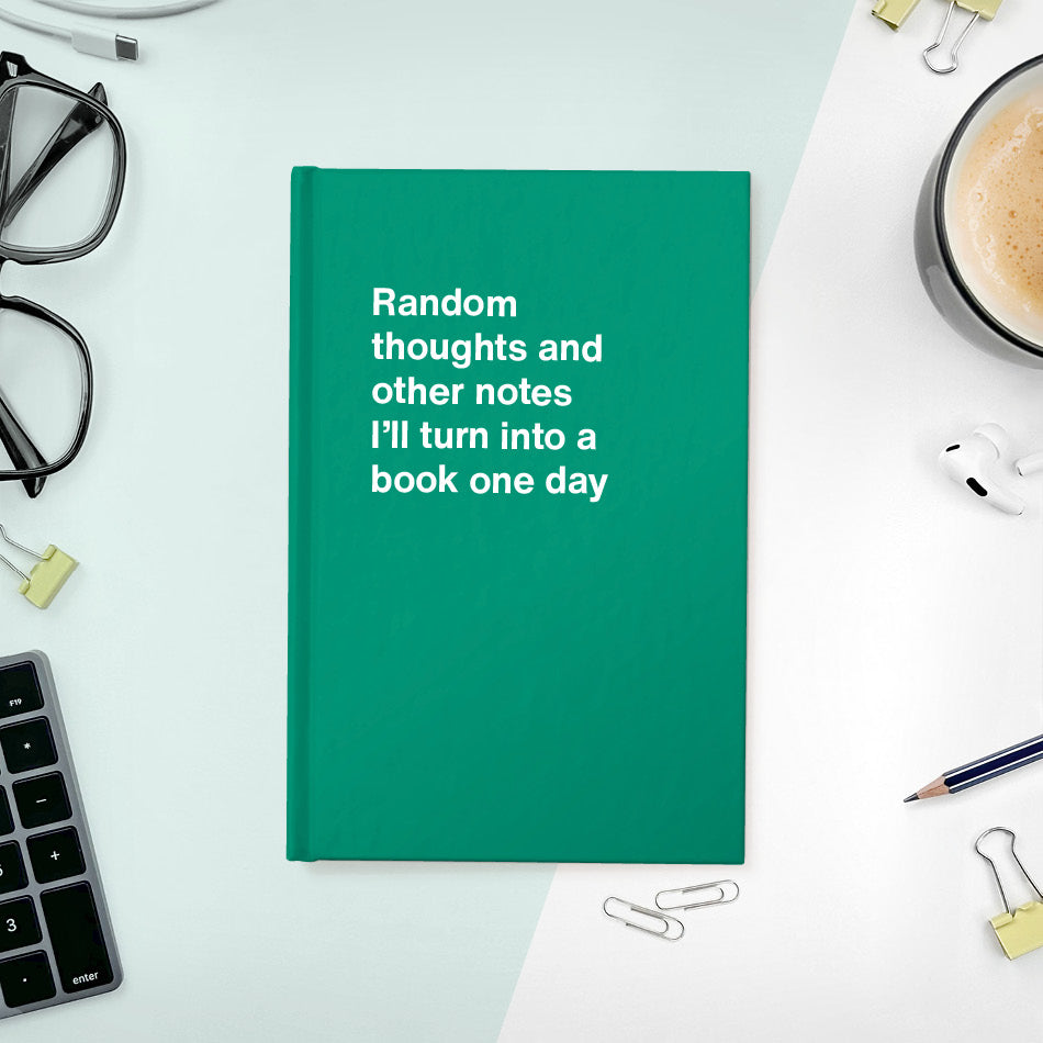
                  
                    A funny notebook from WTF Notebooks® entitled "Random thoughts and other notes I’ll turn into a book one day"
                  
                