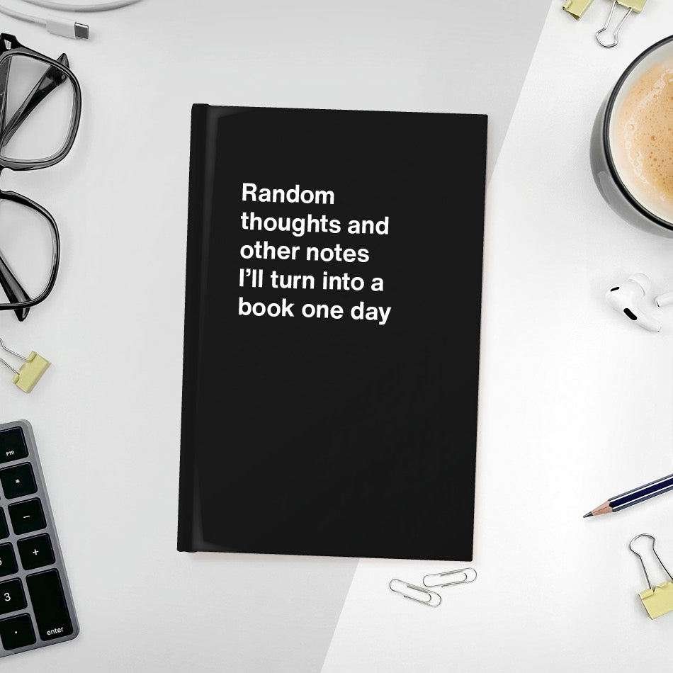 
                  
                    A funny notebook from WTF Notebooks® entitled "Random thoughts and other notes I’ll turn into a book one day"
                  
                