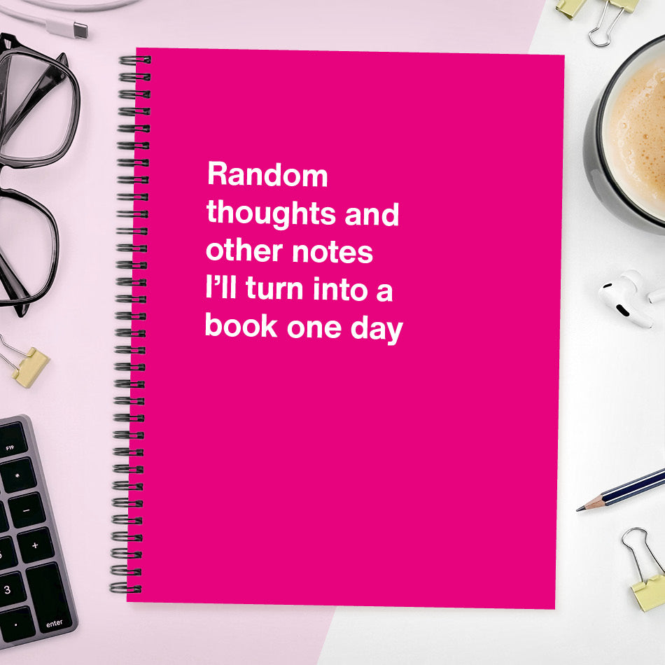 
                  
                    A funny notebook from WTF Notebooks® entitled "Random thoughts and other notes I’ll turn into a book one day"
                  
                