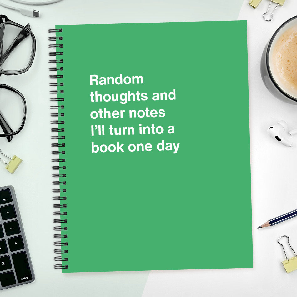 
                  
                    A funny notebook from WTF Notebooks® entitled "Random thoughts and other notes I’ll turn into a book one day"
                  
                