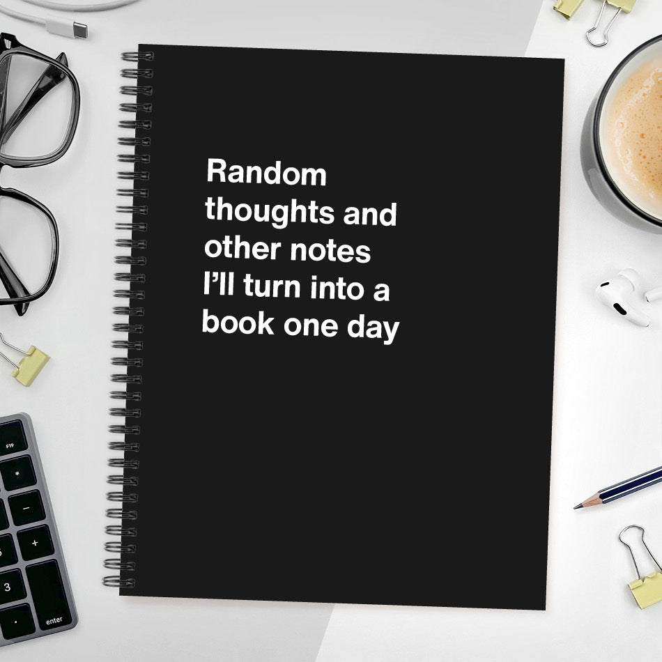 
                  
                    A funny notebook from WTF Notebooks® entitled "Random thoughts and other notes I’ll turn into a book one day"
                  
                