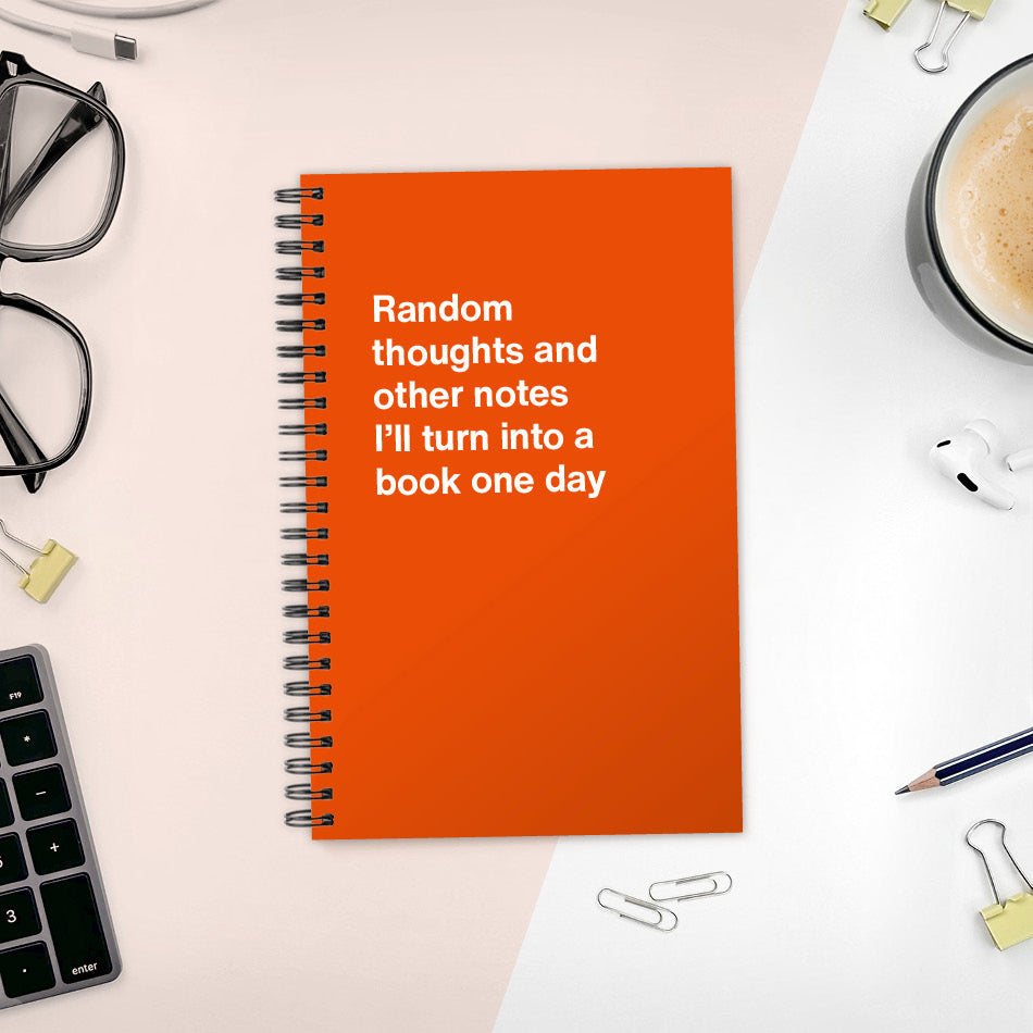 
                  
                    A funny notebook from WTF Notebooks® entitled "Random thoughts and other notes I’ll turn into a book one day"
                  
                