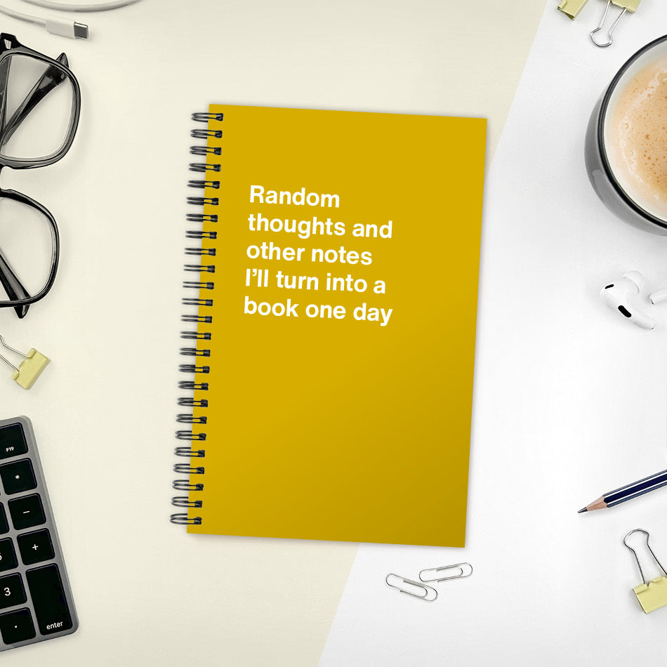 
                  
                    A funny notebook from WTF Notebooks® entitled "Random thoughts and other notes I’ll turn into a book one day"
                  
                