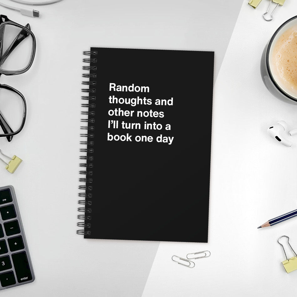 
                  
                    A funny notebook from WTF Notebooks® entitled "Random thoughts and other notes I’ll turn into a book one day"
                  
                