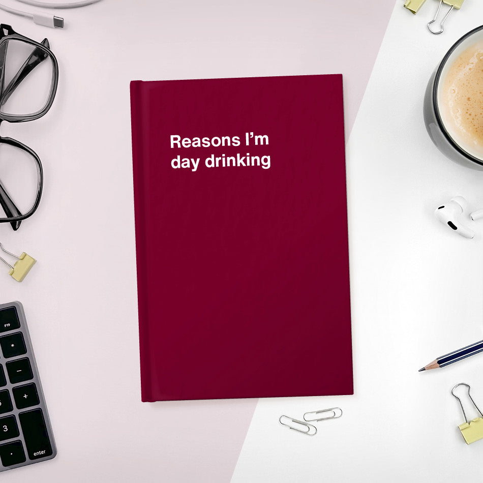 
                  
                    A funny notebook from WTF Notebooks® entitled "Reasons I’m day drinking"
                  
                