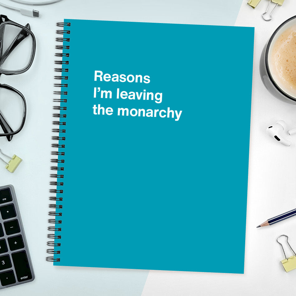 
                  
                    A funny notebook from WTF Notebooks® entitled "Reasons I’m leaving the monarchy"
                  
                