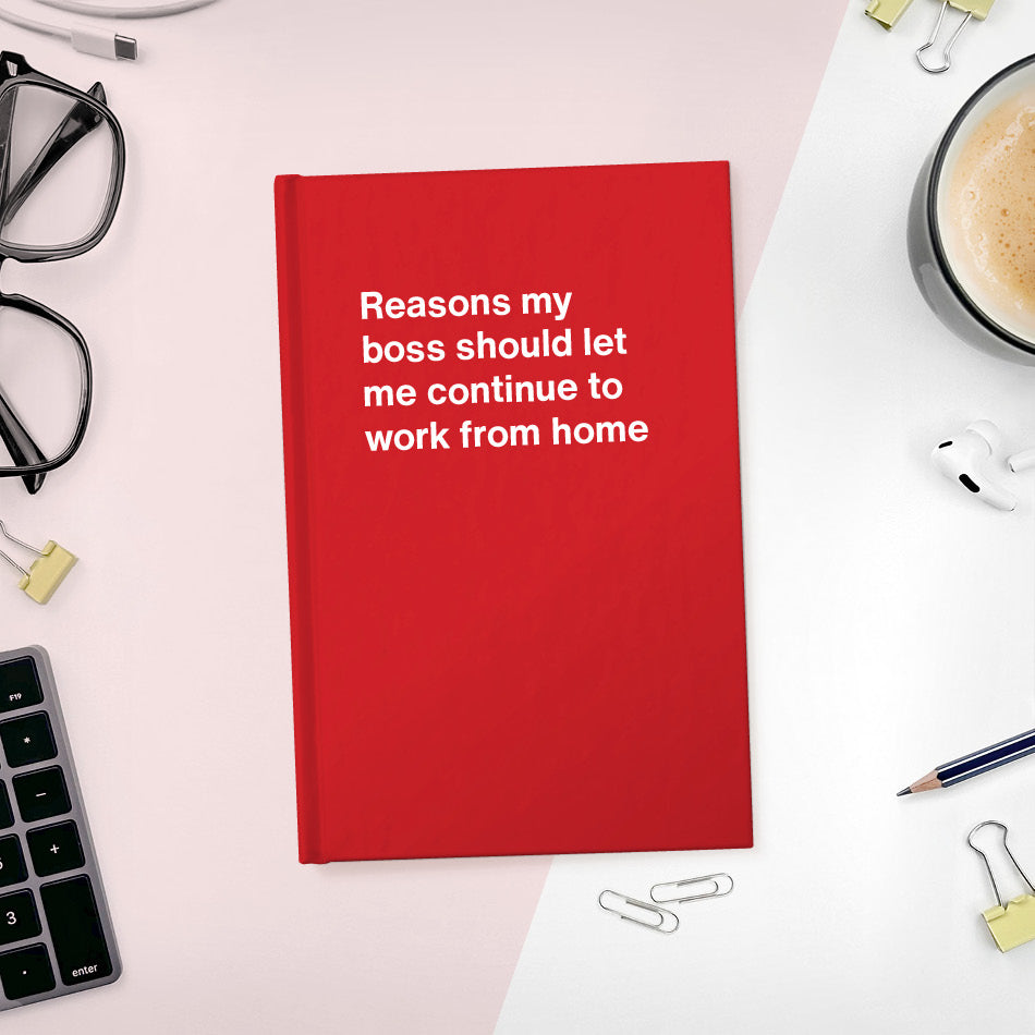 
                  
                    A funny notebook from WTF Notebooks® entitled "Reasons my boss should let me continue to work from home"
                  
                