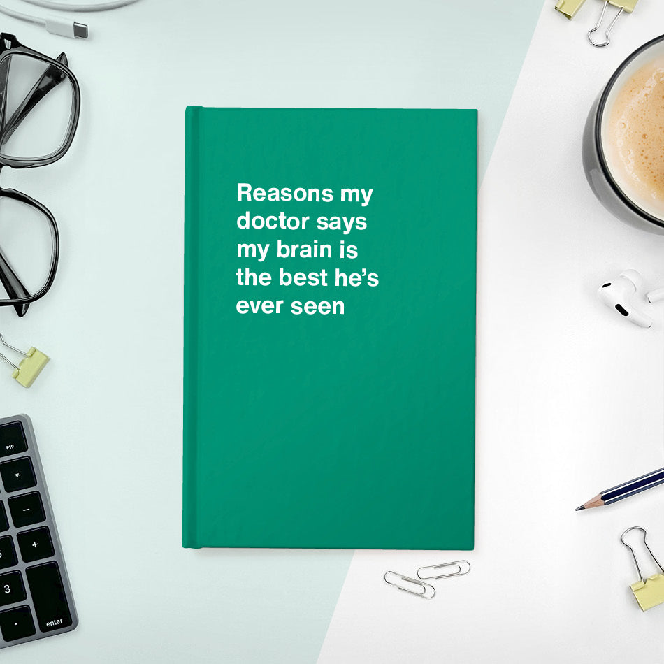 
                  
                    Reasons my doctor says my brain is the best he's ever seen - Compact hardcover - Green
                  
                