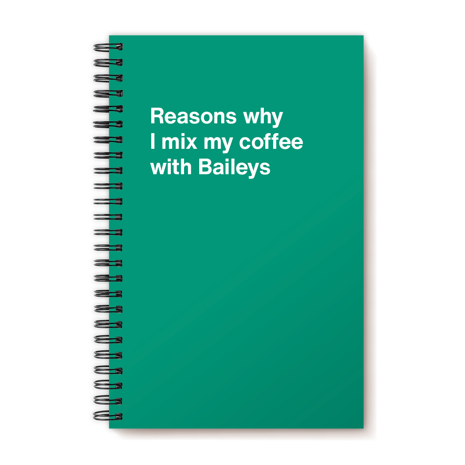 Reasons why I mix my coffee with Baileys