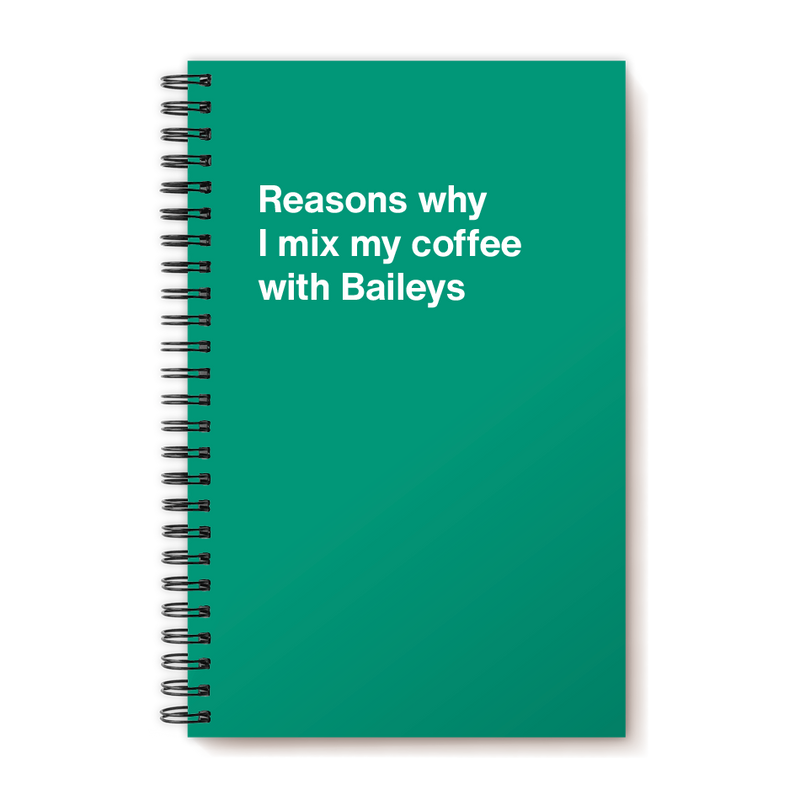 Reasons why I mix my coffee with Baileys