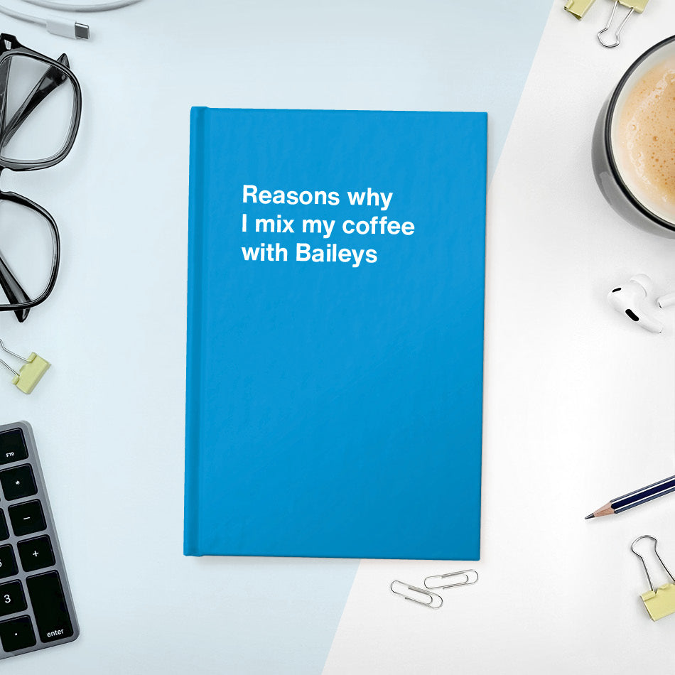 
                  
                    A funny notebook from WTF Notebooks® entitled "Reasons why I mix my coffee with Baileys"
                  
                