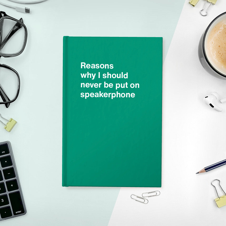 
                  
                    A funny notebook from WTF Notebooks® entitled "Reasons why I should never be put on speakerphone"
                  
                