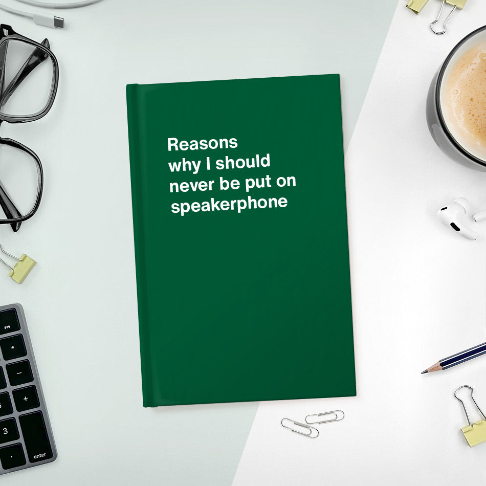 
                  
                    A funny notebook from WTF Notebooks® entitled "Reasons why I should never be put on speakerphone"
                  
                