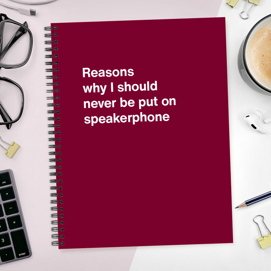 
                  
                    A funny notebook from WTF Notebooks® entitled "Reasons why I should never be put on speakerphone"
                  
                