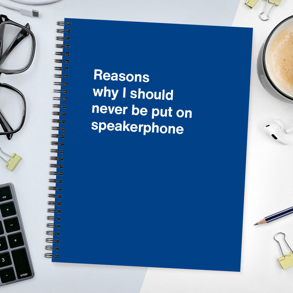 
                  
                    Reasons why I should never be put on speakerphone | WTF Notebooks
                  
                