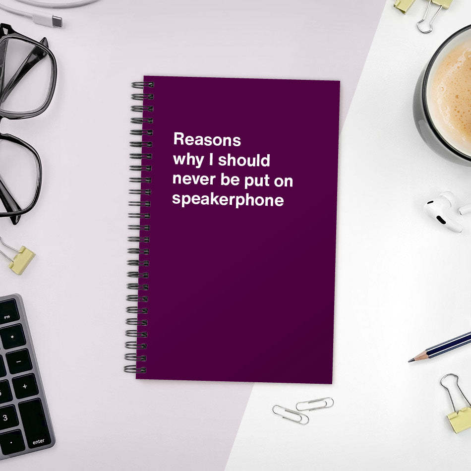 
                  
                    A funny notebook from WTF Notebooks® entitled "Reasons why I should never be put on speakerphone"
                  
                