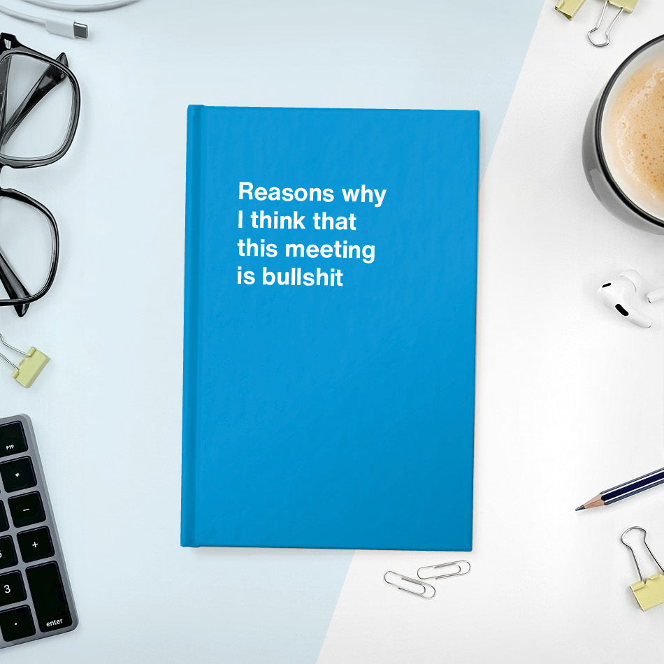 
                  
                    A funny notebook from WTF Notebooks® entitled "Reasons why I think that this meeting is bullshit"
                  
                