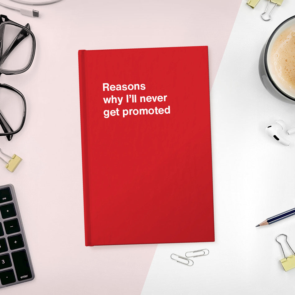 
                  
                    A funny notebook from WTF Notebooks® entitled "Reasons why I’ll never get promoted"
                  
                
