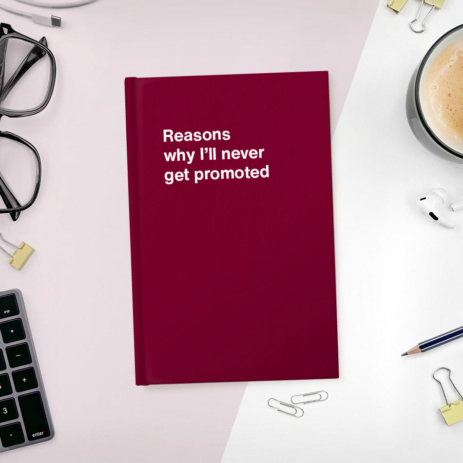 
                  
                    A funny notebook from WTF Notebooks® entitled "Reasons why I’ll never get promoted"
                  
                