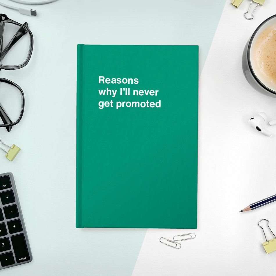 
                  
                    A funny notebook from WTF Notebooks® entitled "Reasons why I’ll never get promoted"
                  
                