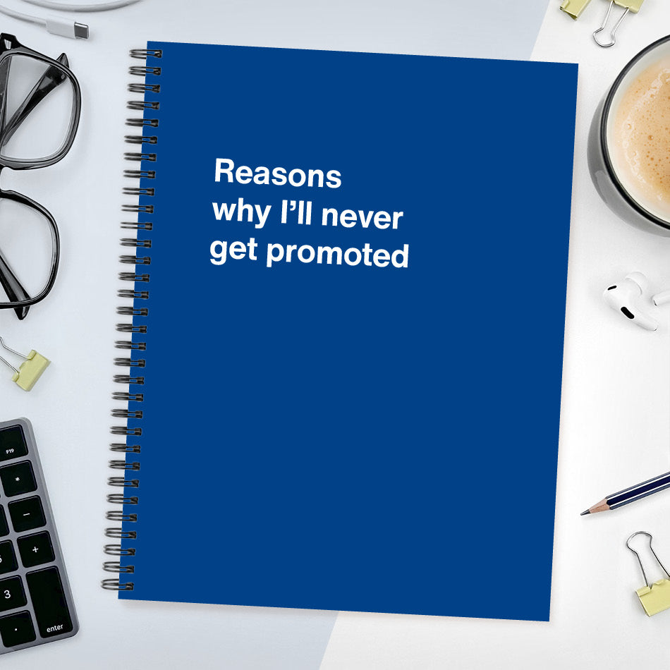 
                  
                    A funny notebook from WTF Notebooks® entitled "Reasons why I’ll never get promoted"
                  
                