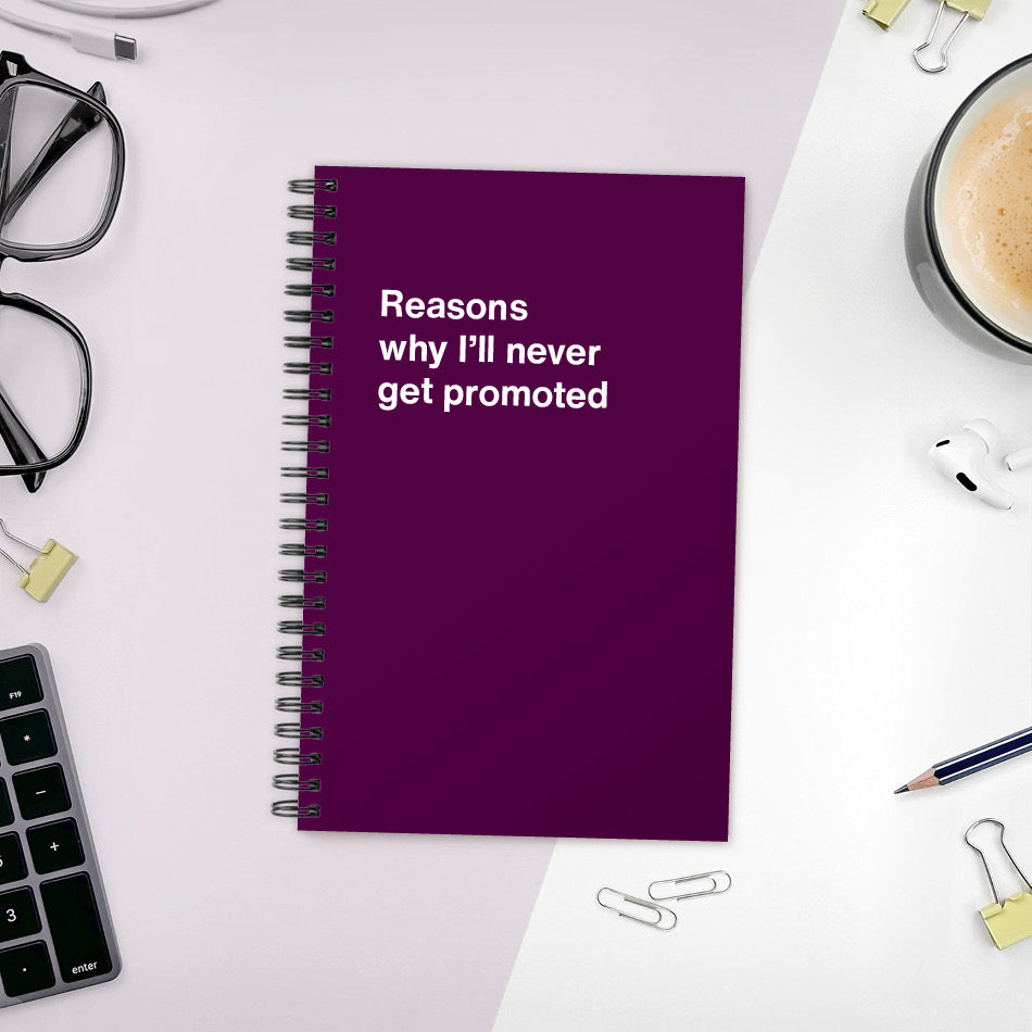 
                  
                    A funny notebook from WTF Notebooks® entitled "Reasons why I’ll never get promoted"
                  
                