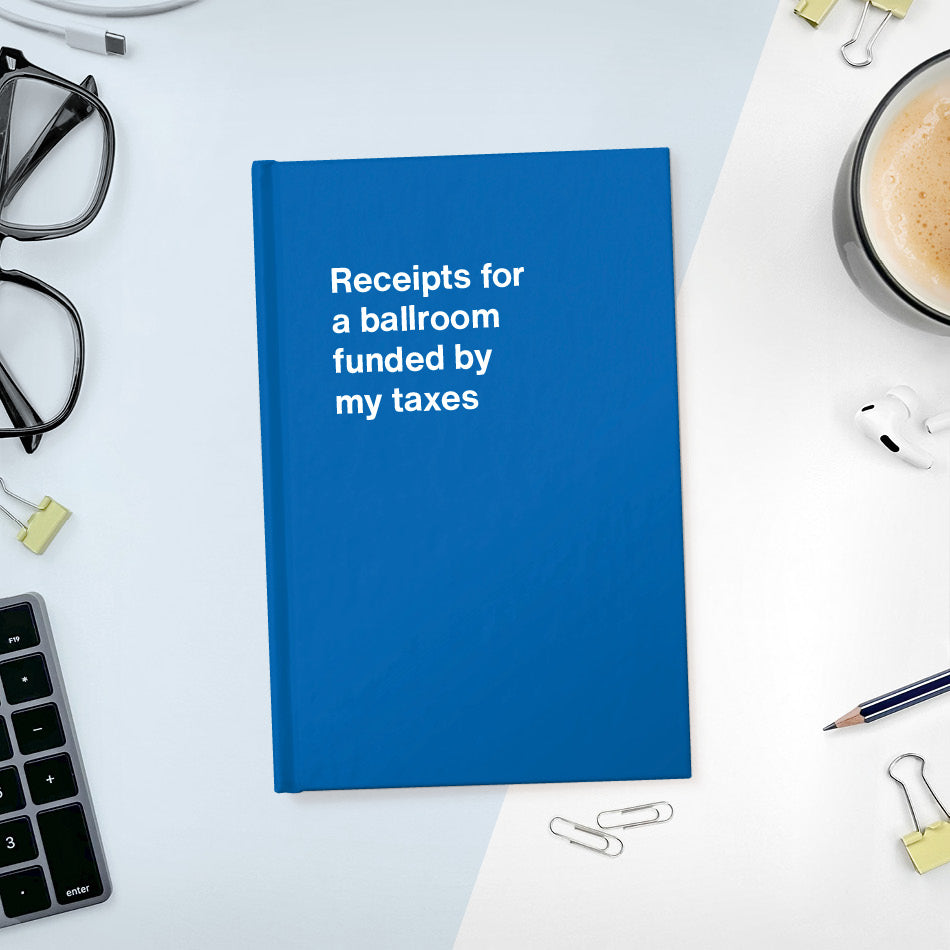 Receipts for a ballroom funded by my taxes - Compact hardcover - Blue