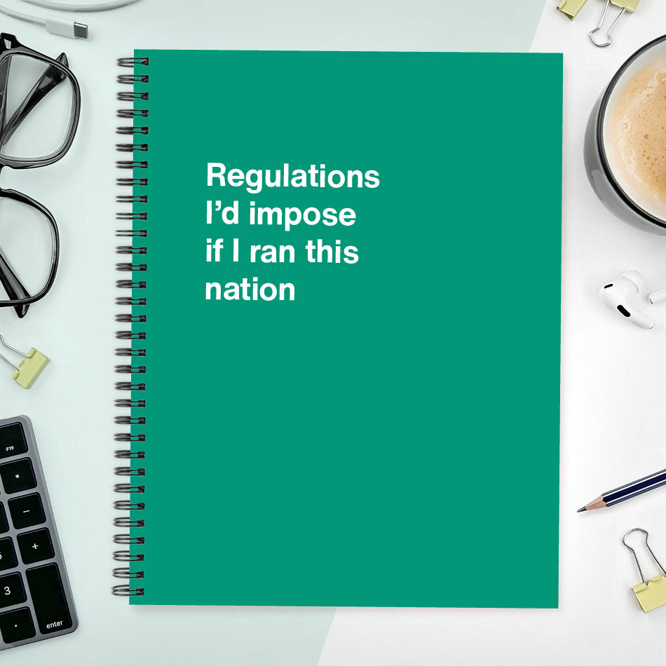 
                  
                    A funny notebook from WTF Notebooks® entitled "Regulations I'd impose if I ran this nation"
                  
                