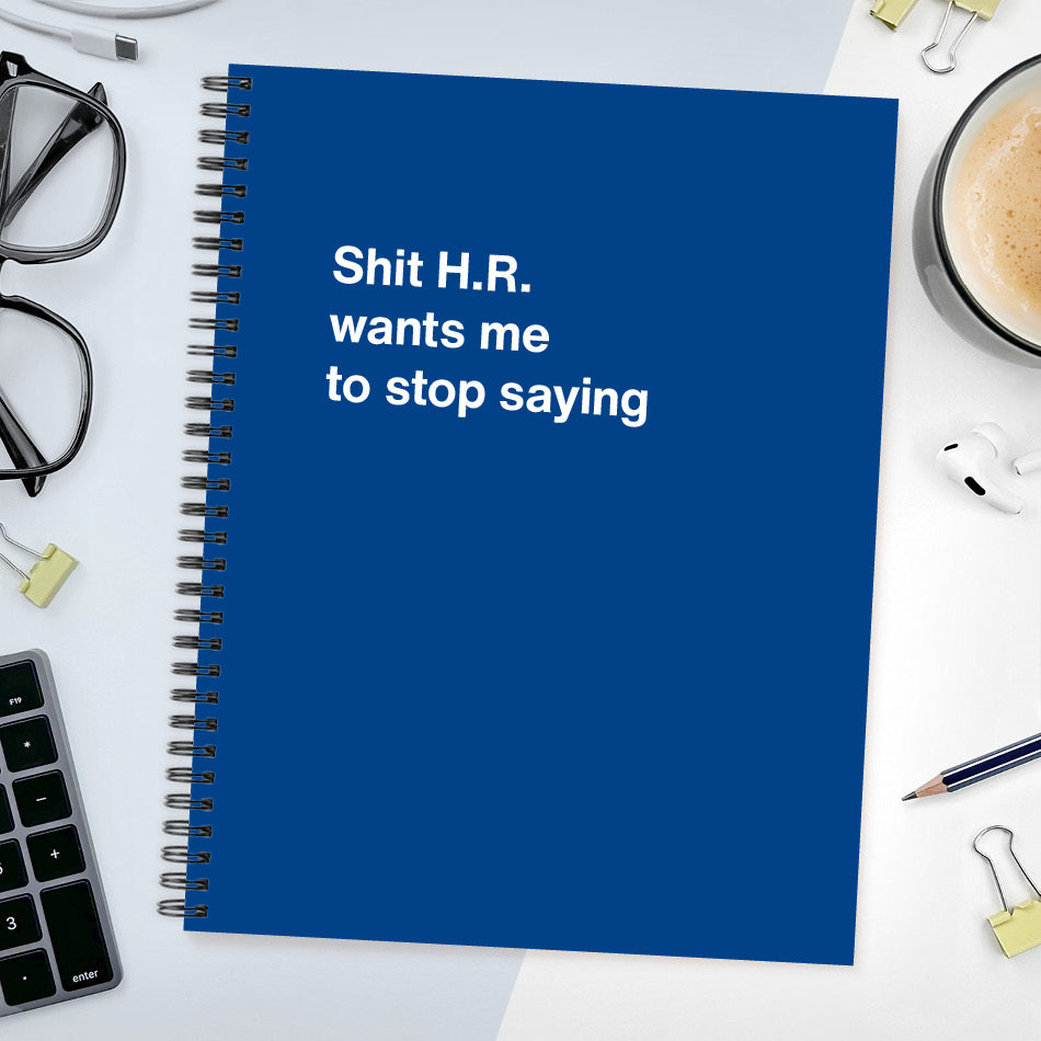 
                  
                    Shit H.R. wants me to stop saying | WTF Notebooks
                  
                