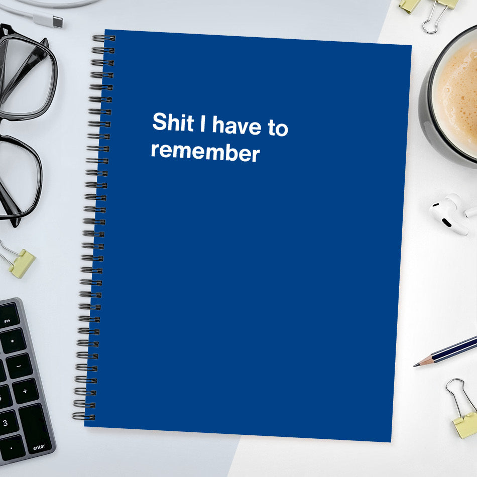 
                  
                    A funny notebook from WTF Notebooks® entitled "Shit I have to remember"
                  
                
