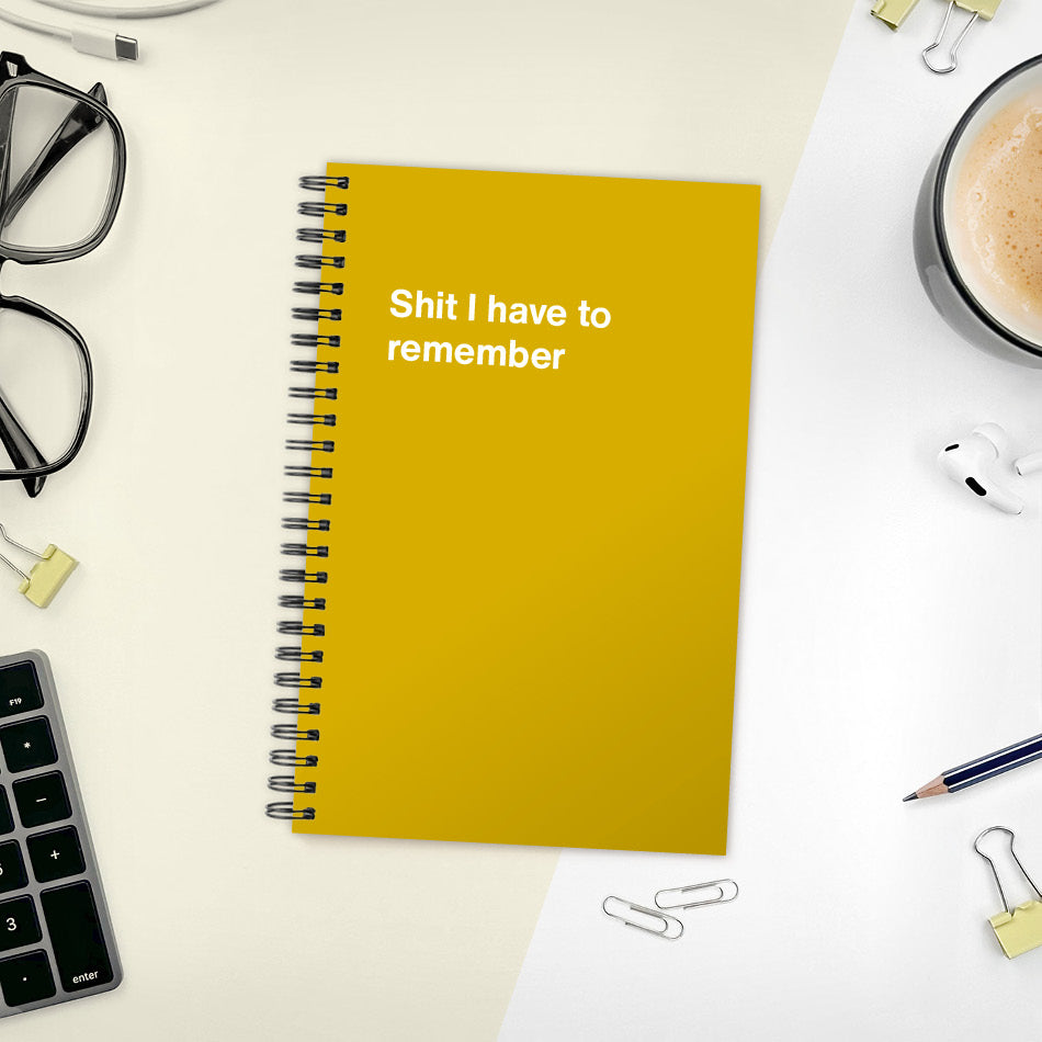 
                  
                    A funny notebook from WTF Notebooks® entitled "Shit I have to remember"
                  
                