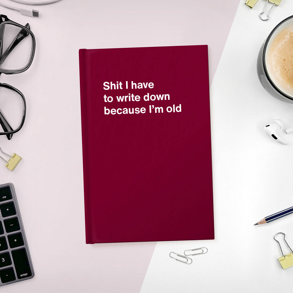 
                  
                    A funny notebook from WTF Notebooks® entitled "Shit I have to write down because I’m old"
                  
                