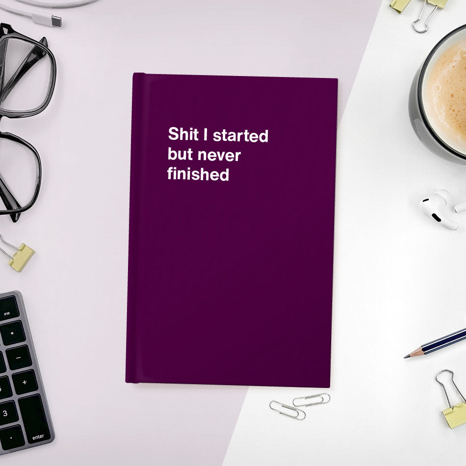
                  
                    A funny notebook from WTF Notebooks® entitled "Shit I started but never finished"
                  
                
