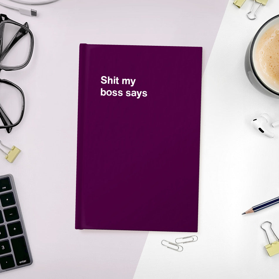 
                  
                    A funny notebook from WTF Notebooks® entitled "Shit my boss says"
                  
                