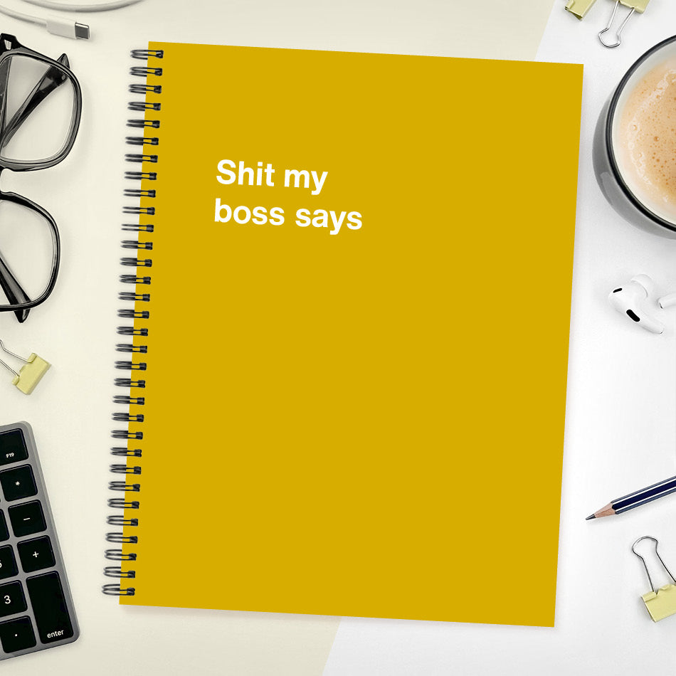 
                  
                    A funny notebook from WTF Notebooks® entitled "Shit my boss says"
                  
                